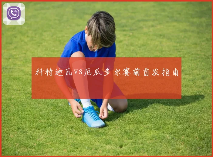 科特迪瓦vs厄瓜多尔赛前首发指南