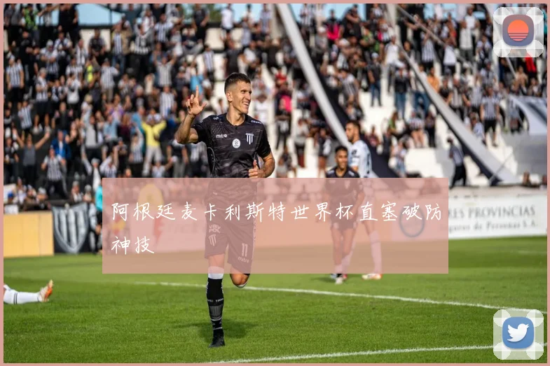 阿根廷麦卡利斯特世界杯直塞破防神技