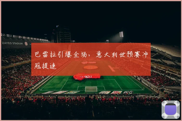 巴雷拉引爆全场，意大利世预赛冲冠提速