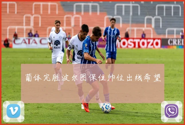 葡体完胜波尔图保住帅位出线希望
