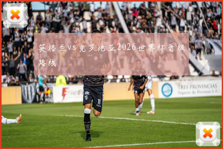 英格兰vs克罗地亚2026世界杯晋级路线