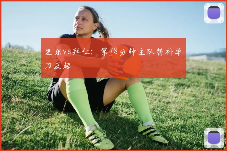 里尔vs拜仁：第78分钟主队替补单刀反超