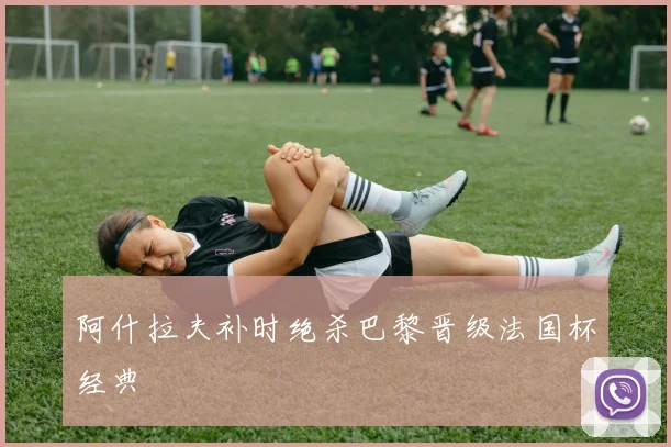 阿什拉夫补时绝杀巴黎晋级法国杯经典