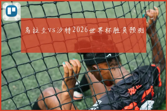 乌拉圭vs沙特2026世界杯胜负预测