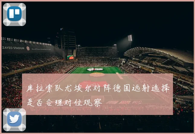 库拉索队尤埃尔对阵德国远射选择是否合理对位观察