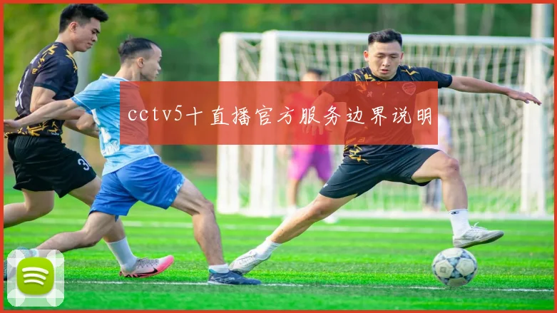 cctv5十直播官方服务边界说明