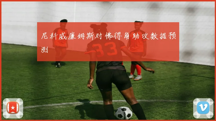 尼科威廉姆斯对佛得角助攻数据预测