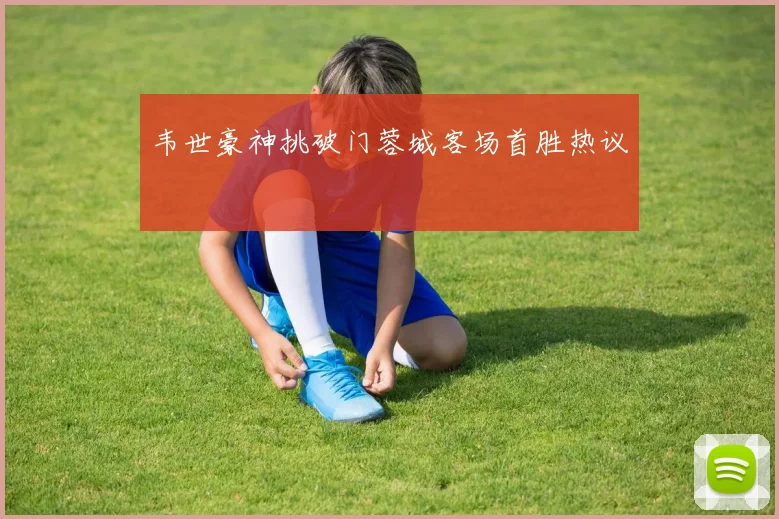 韦世豪神挑破门蓉城客场首胜热议