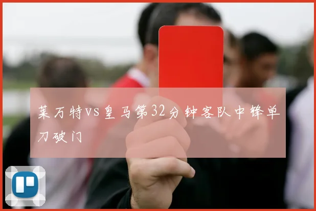 莱万特vs皇马第32分钟客队中锋单刀破门