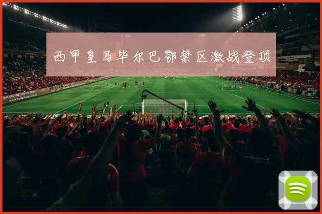 西甲皇马毕尔巴鄂禁区激战登顶